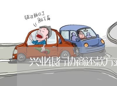 兴业银行协商还款方式最新规定/2023092494816