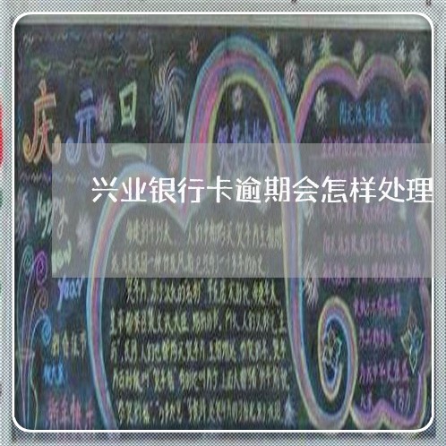 兴业银行卡逾期会怎样处理/2023080457261