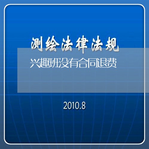 兴趣班没有合同退费/2023052376961