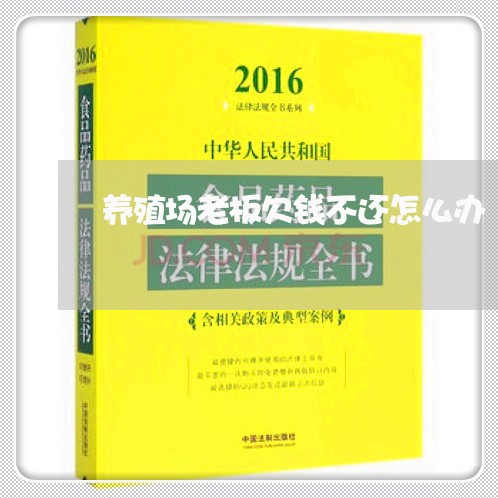 养殖场老板欠钱不还怎么办/2023110852715