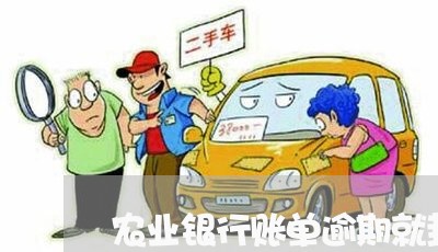 农业银行账单逾期就封卡吗/2023052871714