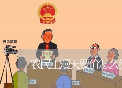 农民工漫天要价怎么维权/2023062410492