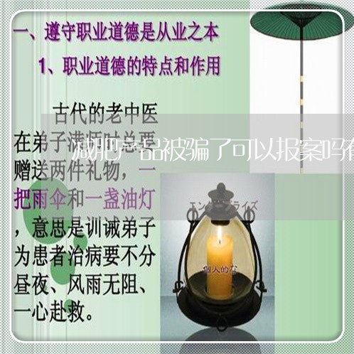 减肥产品被骗了可以报案吗有用吗/2023040193707