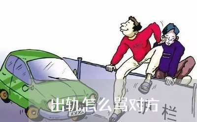 出轨怎么骂对方/2023090573829