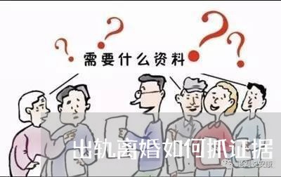 出轨离婚如何抓证据/2023110313037