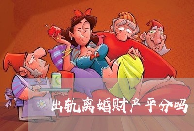 出轨离婚财产平分吗/2023110686369