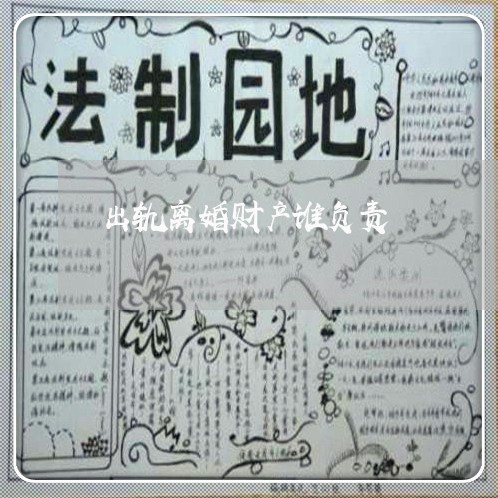 出轨离婚财产谁负责/2023110527279