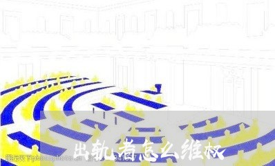 出轨者怎么维权/2023042075916