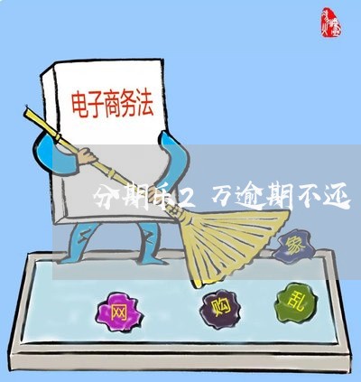 分期乐2万逾期不还/2023060859461