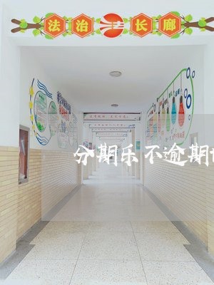 分期乐不逾期也会利滚利吗/2023052714928