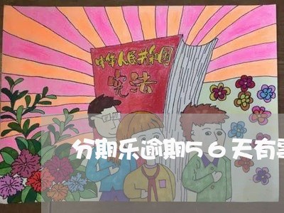 分期乐逾期56天有事吗/2023080184737