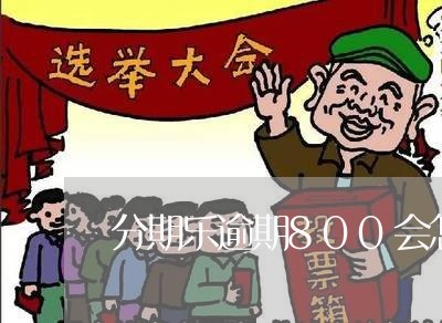 分期乐逾期800会怎么样/2023071478503