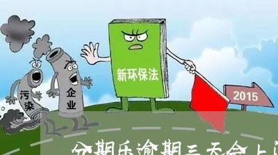 分期乐逾期三天会上门吗/2023073126170