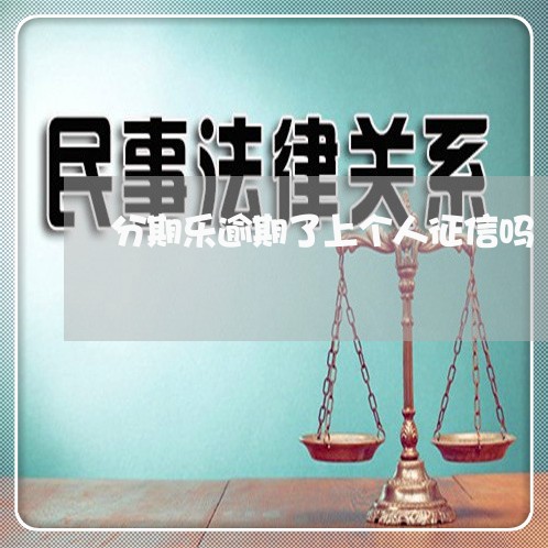 分期乐逾期了上个人征信吗/2023061548171