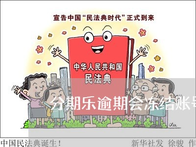 分期乐逾期会冻结账号吗/2023073170692