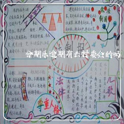 分期乐逾期有去村委会的吗/2023071439161