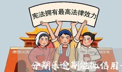 分期乐逾期能批信用卡吗/2023121847250