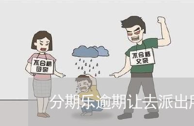 分期乐逾期让去派出所/2023073188572