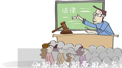 分期乐逾期费用会怎么样/2023073161824