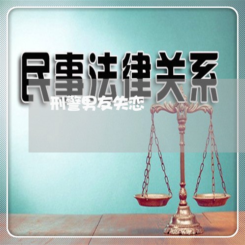 刑警男友失恋/2023082939470