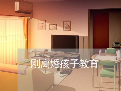 刚离婚孩子教育/2023121687279