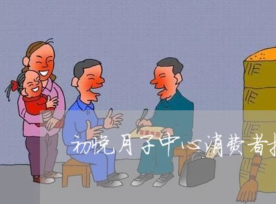 初悦月子中心消费者投诉/2023032256169