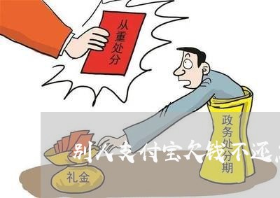 别人支付宝欠钱不还怎么办/2023120982805