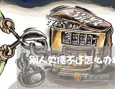 别人欠债不还怎么办打电话没人接/2023110994936