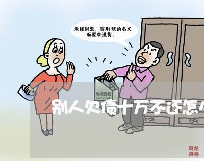 别人欠债十万不还怎么处理/2023111705048