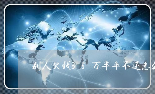 别人欠钱35万半年不还怎么办/2023120802759