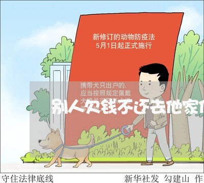 别人欠钱不还去他家住着犯法吗/2023110797938