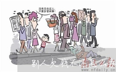 别人欠钱不还怎么办可以报警吗/2023111043927