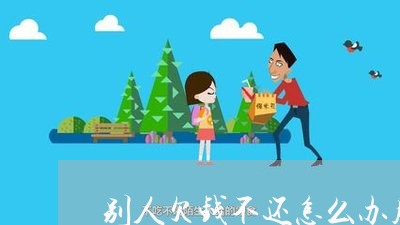 别人欠钱不还怎么办朋友圈/2023110820819