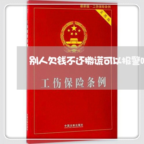 别人欠钱不还撒谎可以报警吗/2023112741501