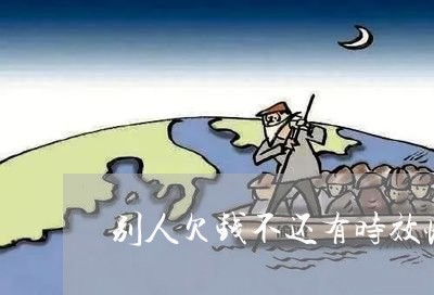 别人欠钱不还有时效性吗/2023093046279