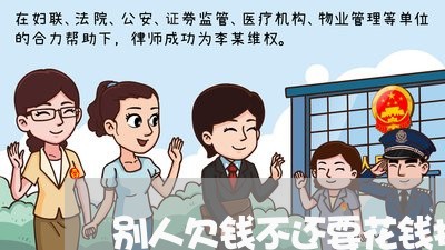 别人欠钱不还要花钱找律师吗/2023120409363