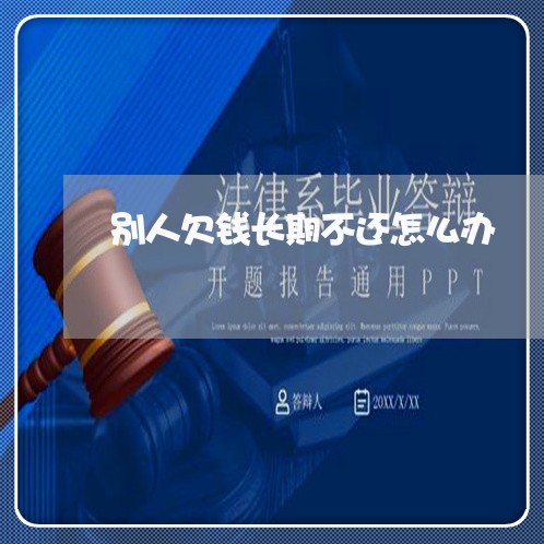 别人欠钱长期不还怎么办/2023110217368