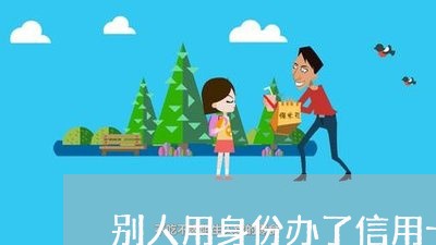 别人用身份办了信用卡逾期/2023100814270