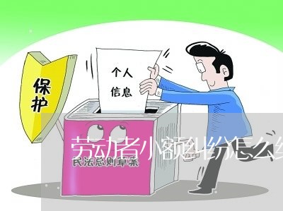 劳动者小额纠纷怎么维权/2023062461684