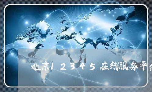 北京12345在线服务平台/2023032587403