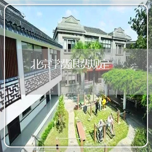 北京学费退费规定/2023042992706