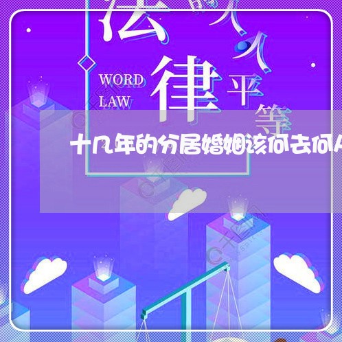 十几年的分居婚姻该何去何从/2023081596158