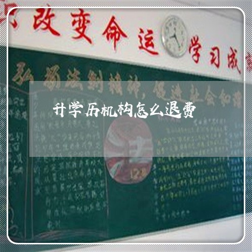 升学历机构怎么退费/2023061697958