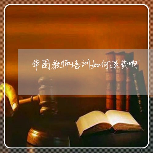 华图教师培训如何退费啊/2023052144038