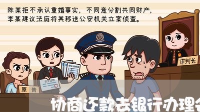 协商还款去银行办理会被抓吗/2023100705946