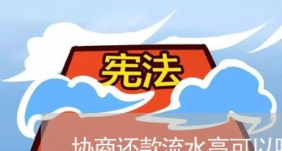 协商还款流水高可以吗/2023092737378