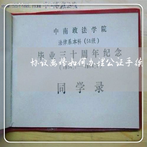 协议离婚如何办理公证手续/2023111437258