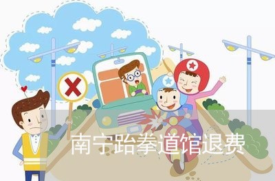 南宁跆拳道馆退费/2023060261603