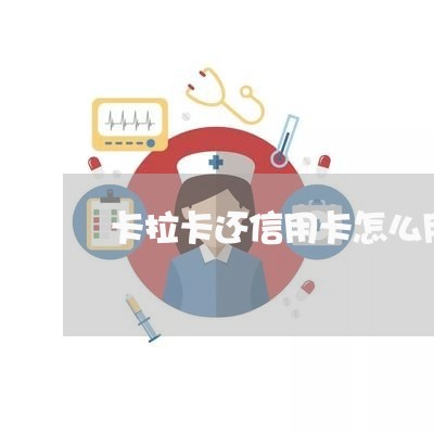 卡拉卡还信用卡怎么用/2023120549189