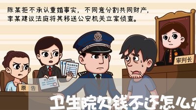 卫生院欠钱不还怎么办/2023092867280